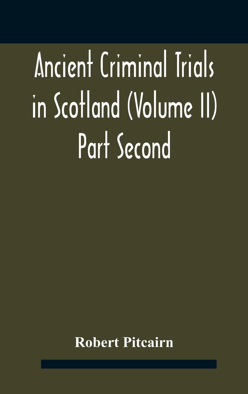 Ancient criminal trials in Scotland (Volume II) Part Second