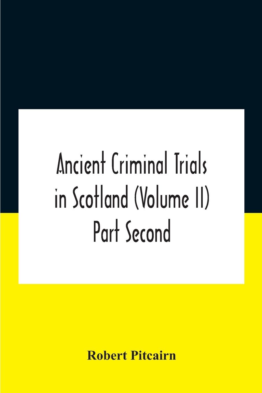 Ancient Criminal Trials In Scotland (Volume Ii) Part Second