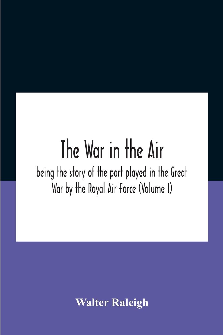 The War In The Air; Being The Story Of The Part Played In The Great War By The Royal Air Force (Volume I)