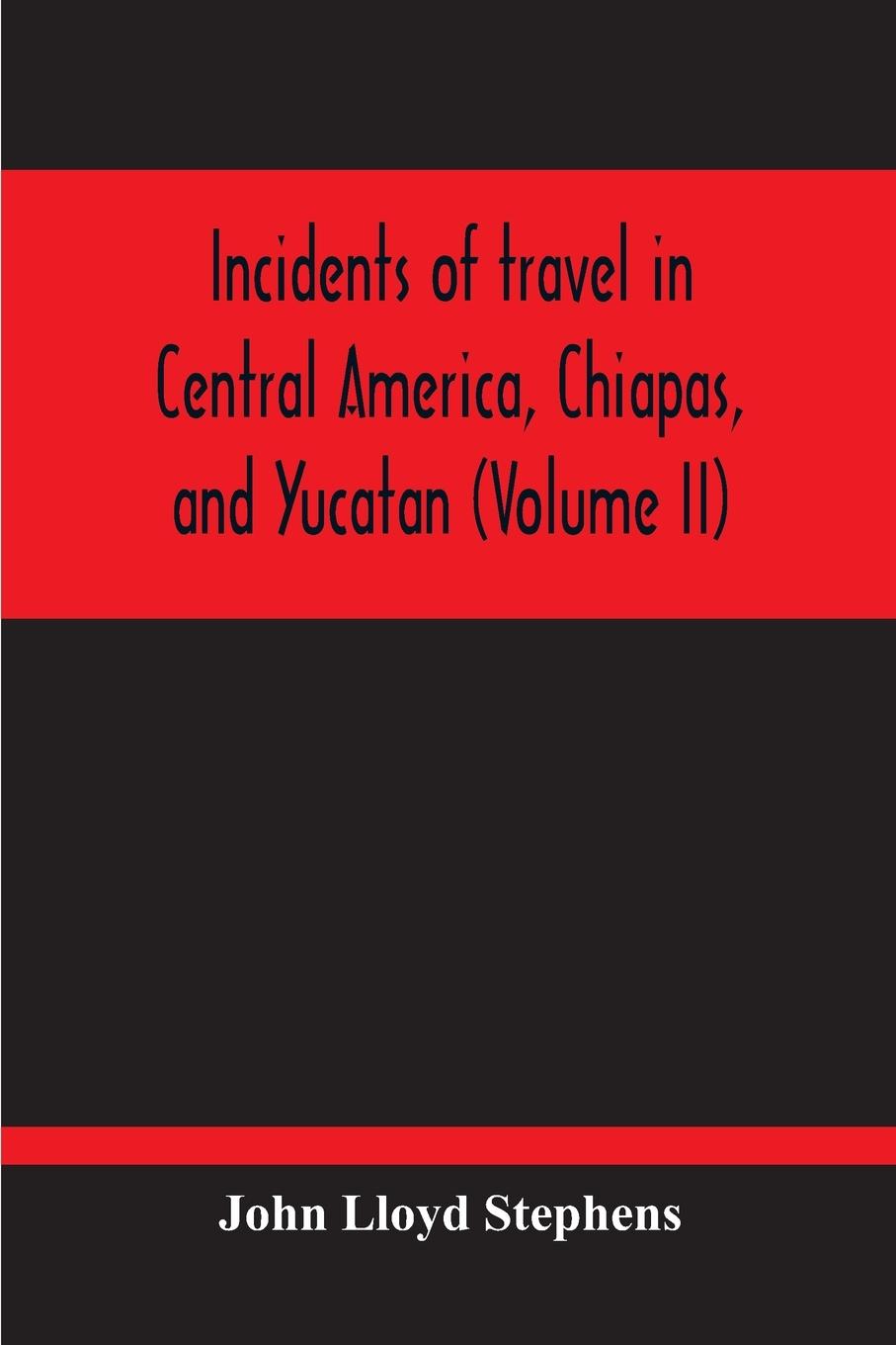 Incidents Of Travel In Central America, Chiapas, And Yucatan (Volume Ii)