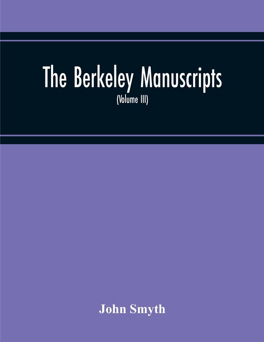 The Berkeley Manuscripts. The Lives Of The Berkeleys, Lords Of The Honour, Castle And Manor Of Berkeley, In The County Of Gloucester, From 1066 To 1618 (Volume Iii)