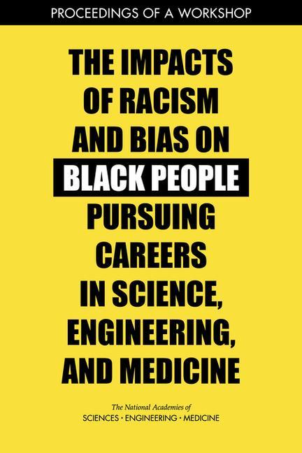 The Impacts of Racism and Bias on Black People Pursuing Careers in Science, Engineering, and Medicine