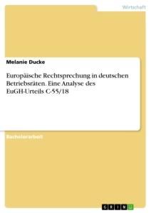 Europäische Rechtsprechung in deutschen Betriebsräten. Eine Analyse des EuGH-Urteils C-55/18