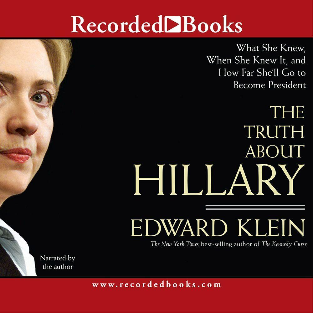 The Truth about Hillary: What She Knew, When She Knew It, and How Far She'll Go to Become President