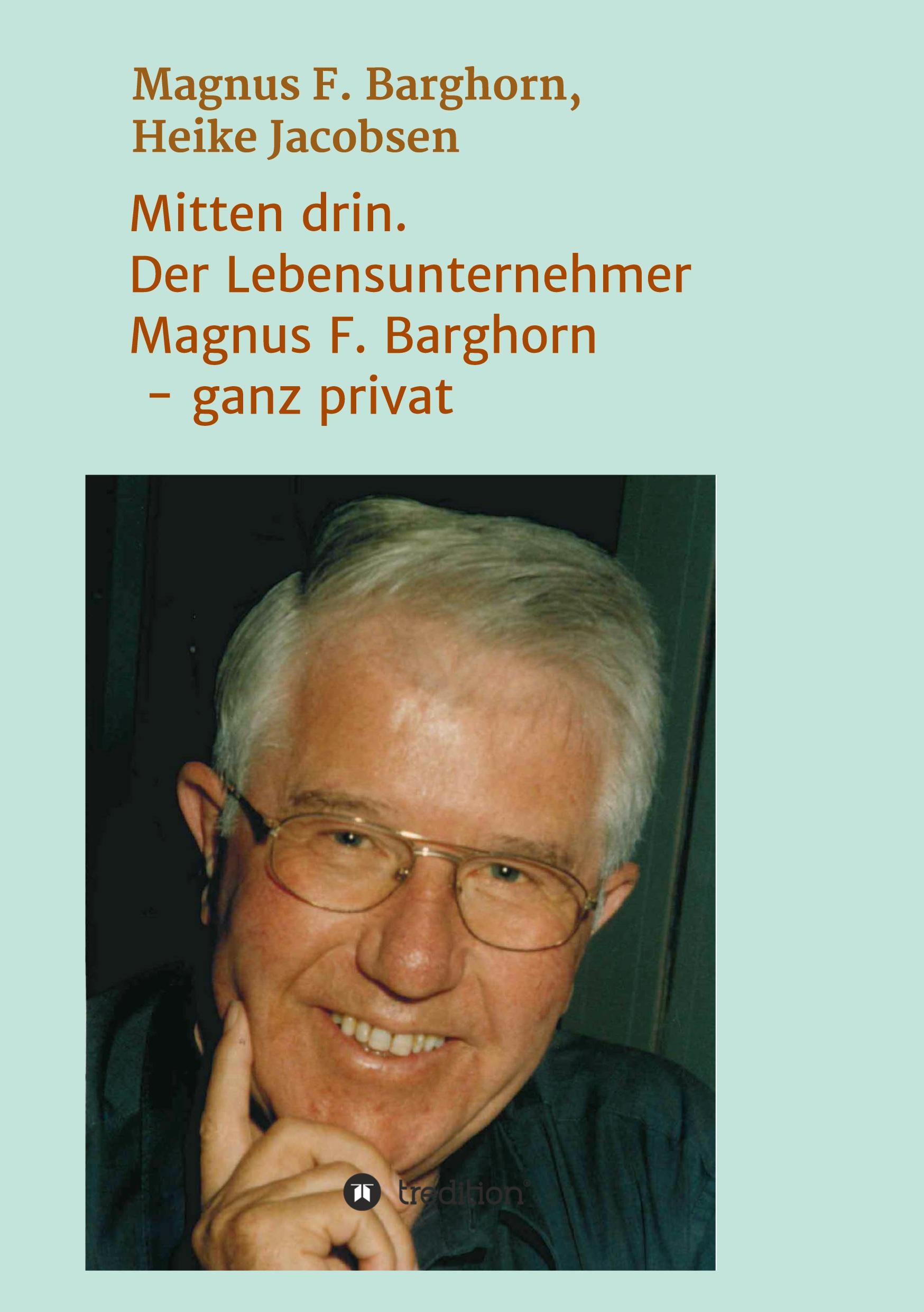 Mitten drin. Der Lebensunternehmer Magnus F. Barghorn - ganz privat