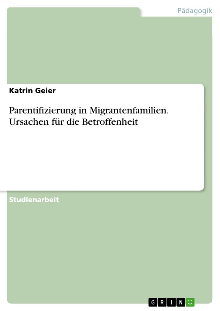 Parentifizierung in Migrantenfamilien. Ursachen für die Betroffenheit