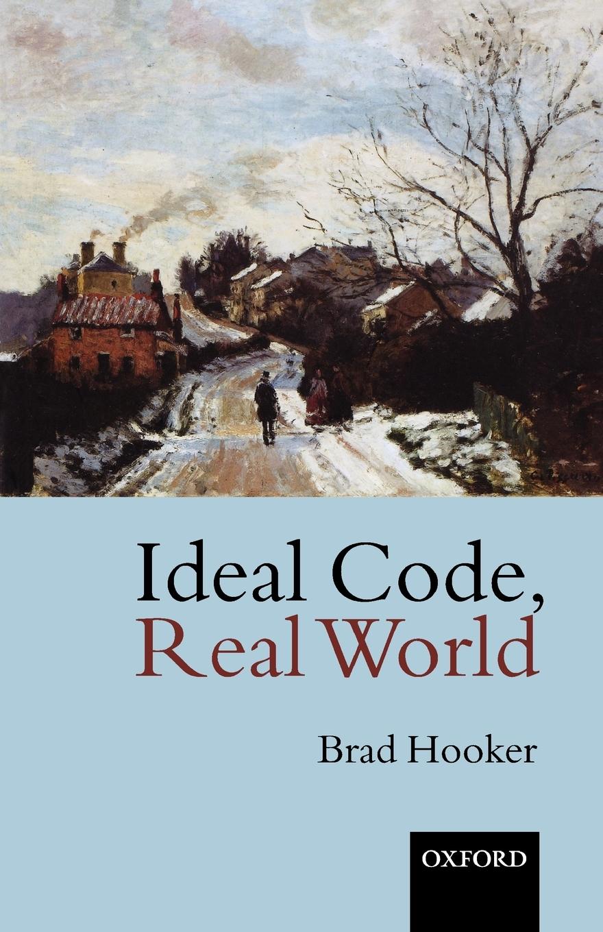 Ideal Code, Real World a Rule-Consequentialist Theory of Morality