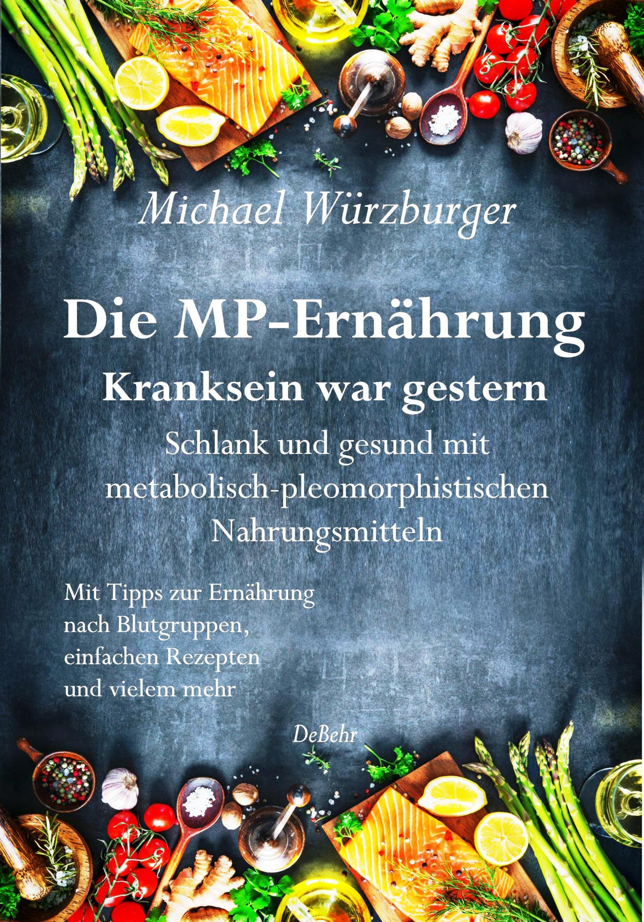 Die MP-Ernährung - Kranksein war gestern - Schlank und gesund mit metabolisch-pleomorphistischen Nahrungsmitteln