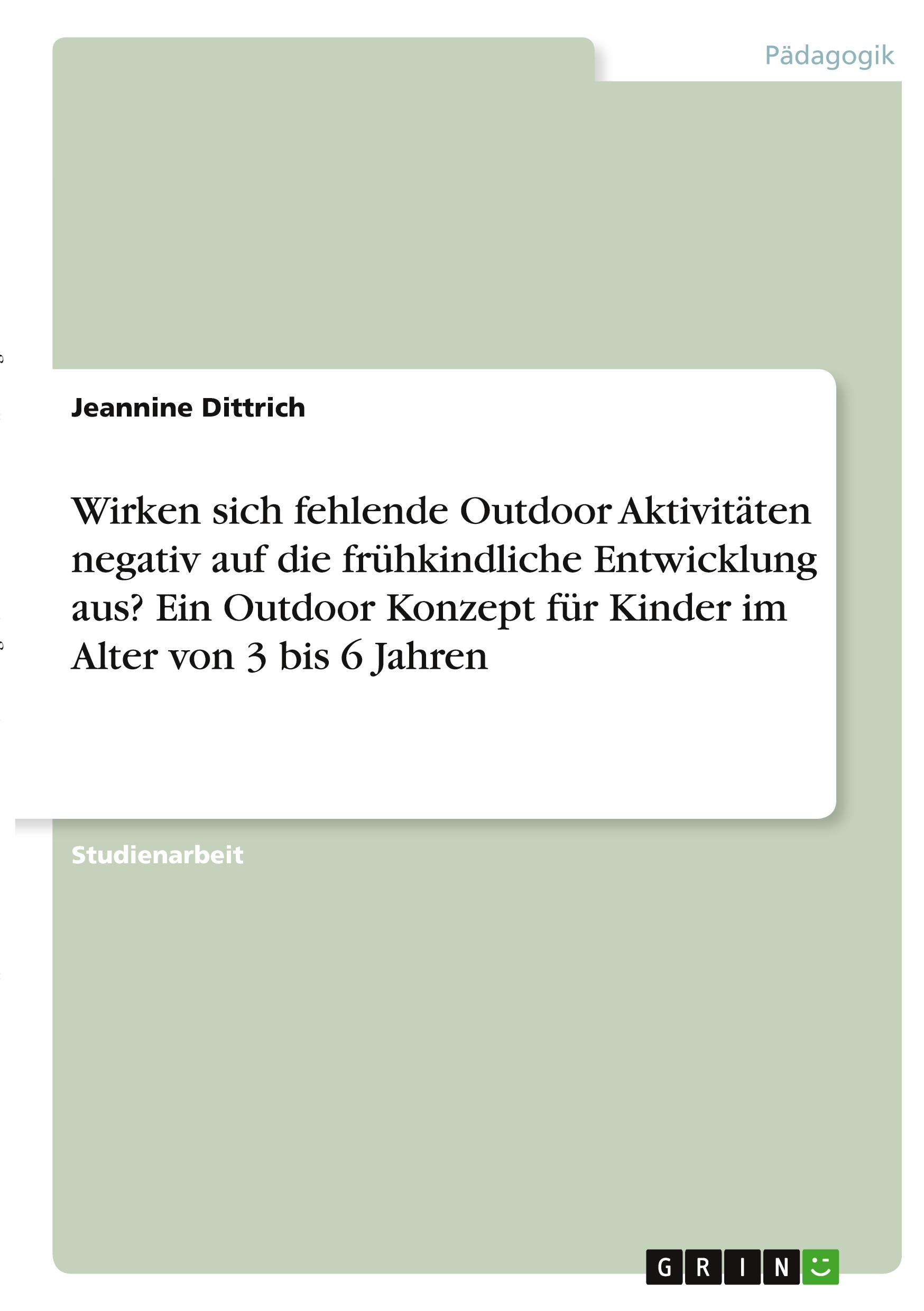 Wirken sich fehlende Outdoor Aktivitäten negativ auf die frühkindliche Entwicklung aus? Ein Outdoor Konzept für Kinder im Alter von 3 bis 6 Jahren