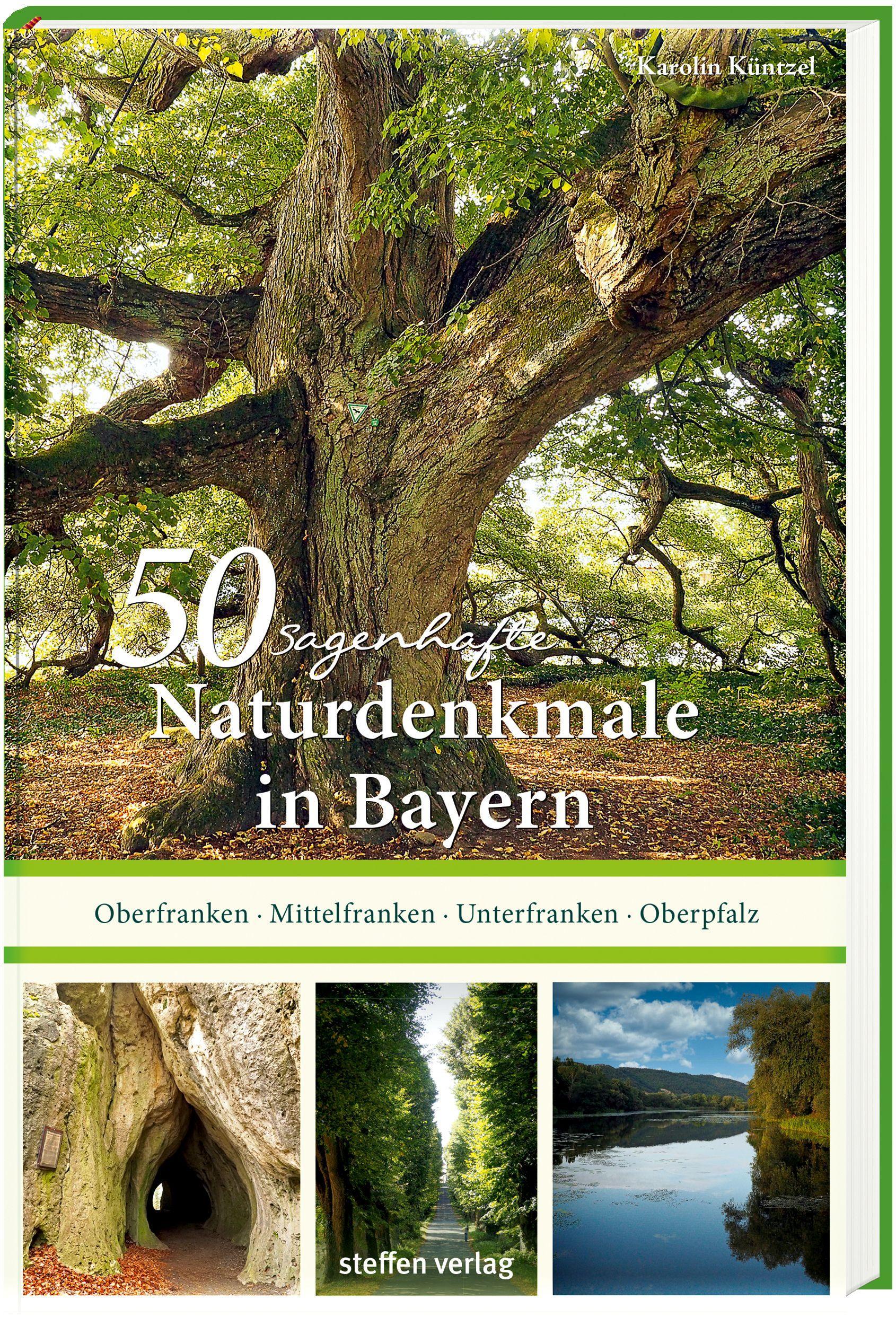 50 sagenhafte Naturdenkmale in Bayern: Unterfranken - Oberfranken - Mittelfranken - Oberpfalz