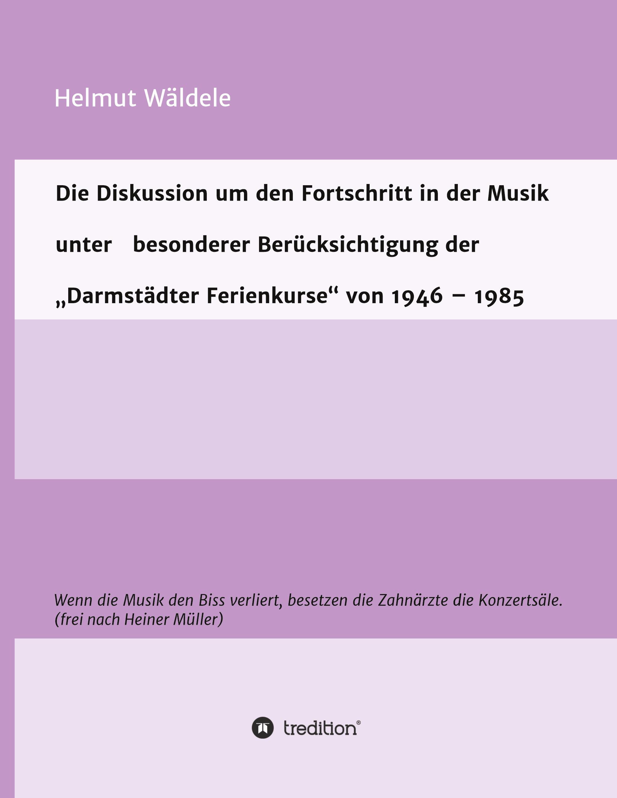 Die Diskussion um den Fortschritt in der Musik unter   besonderer Berücksichtigung der   ¿Darmstädter Ferienkurse¿ von 1946 ¿ 1985