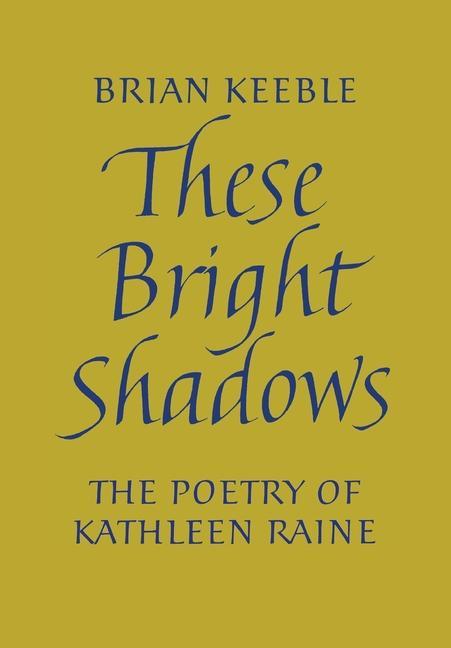 These Bright Shadows: The Poetry of Kathleen Raine