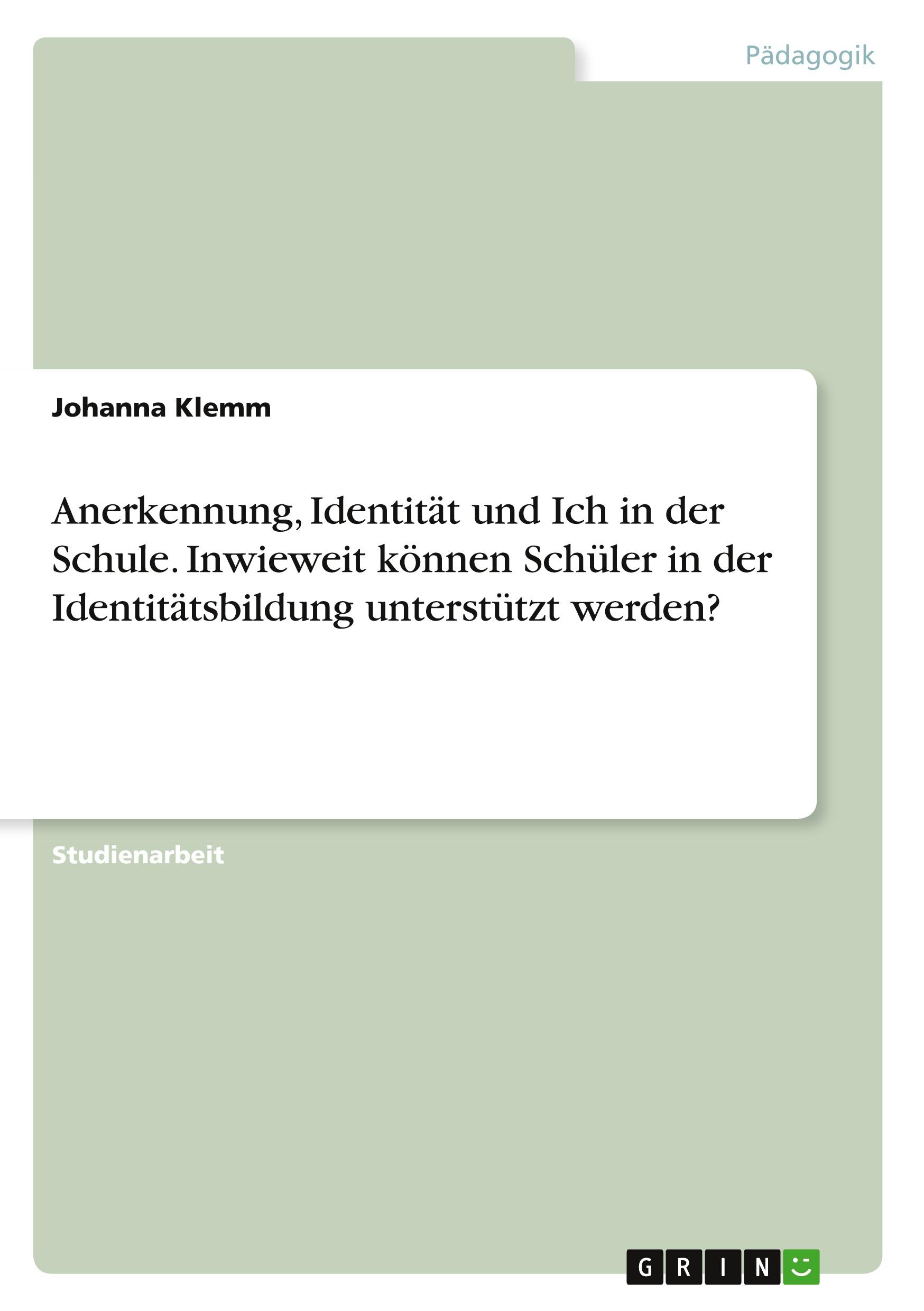 Anerkennung, Identität und Ich in der Schule. Inwieweit können Schüler in der Identitätsbildung unterstützt werden?