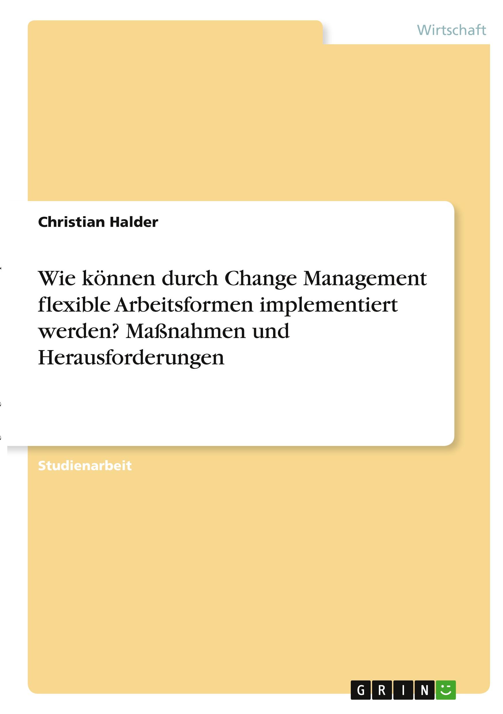 Wie können durch Change Management flexible Arbeitsformen implementiert werden? Maßnahmen und Herausforderungen