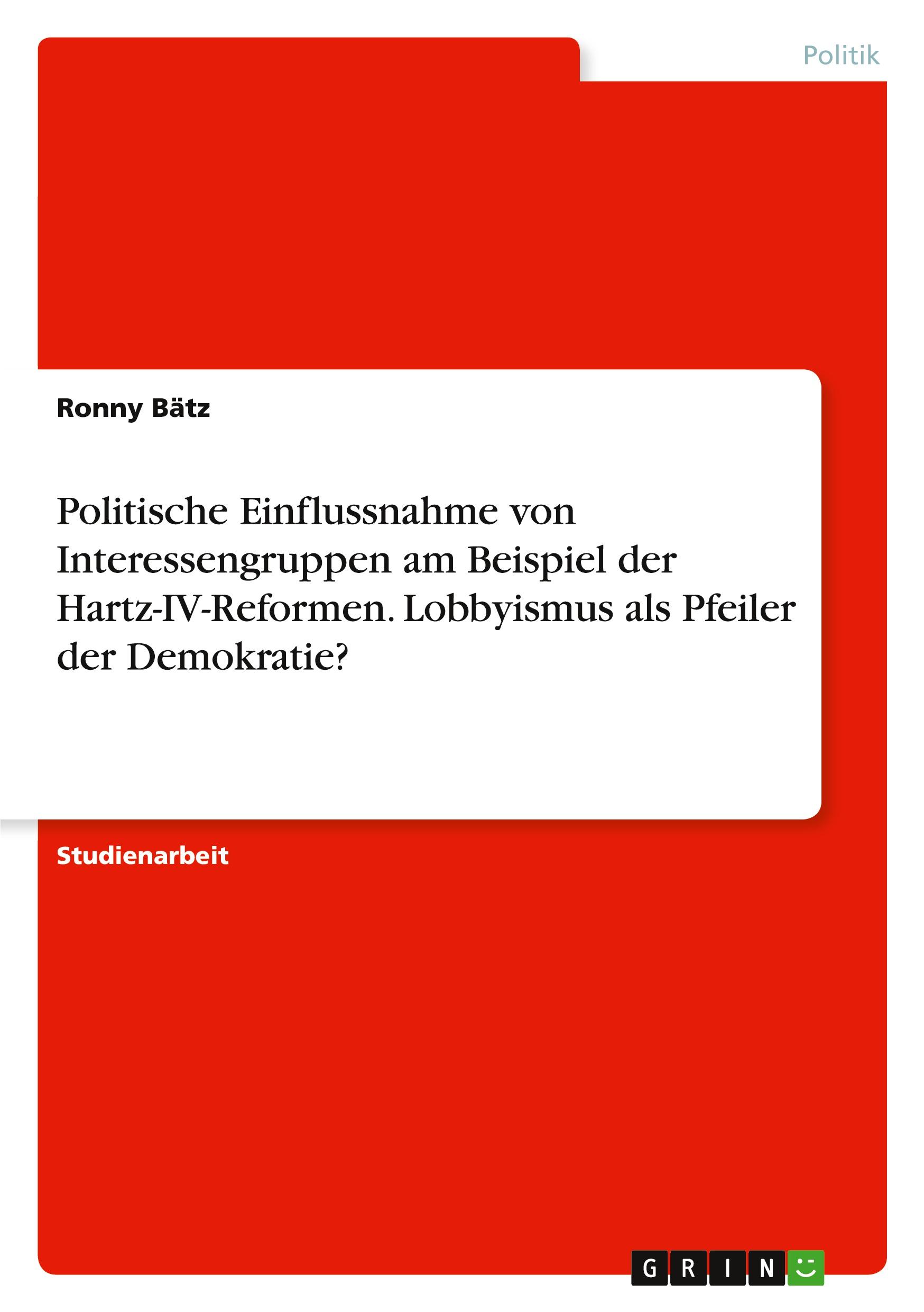 Politische Einflussnahme von Interessengruppen am Beispiel der Hartz-IV-Reformen. Lobbyismus als Pfeiler der Demokratie?