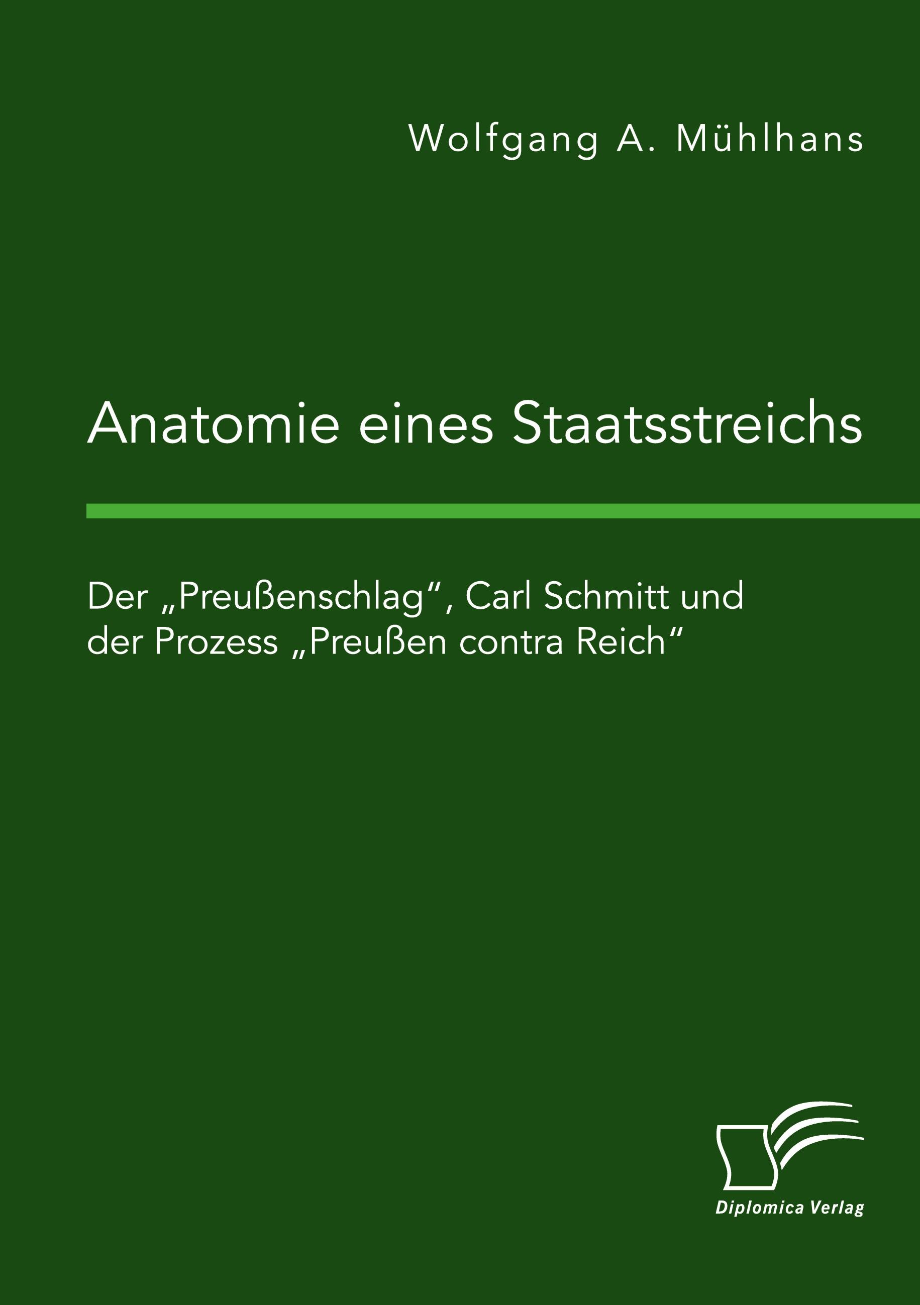 Anatomie eines Staatsstreichs. Der ¿Preußenschlag¿, Carl Schmitt und der Prozess ¿Preußen contra Reich¿