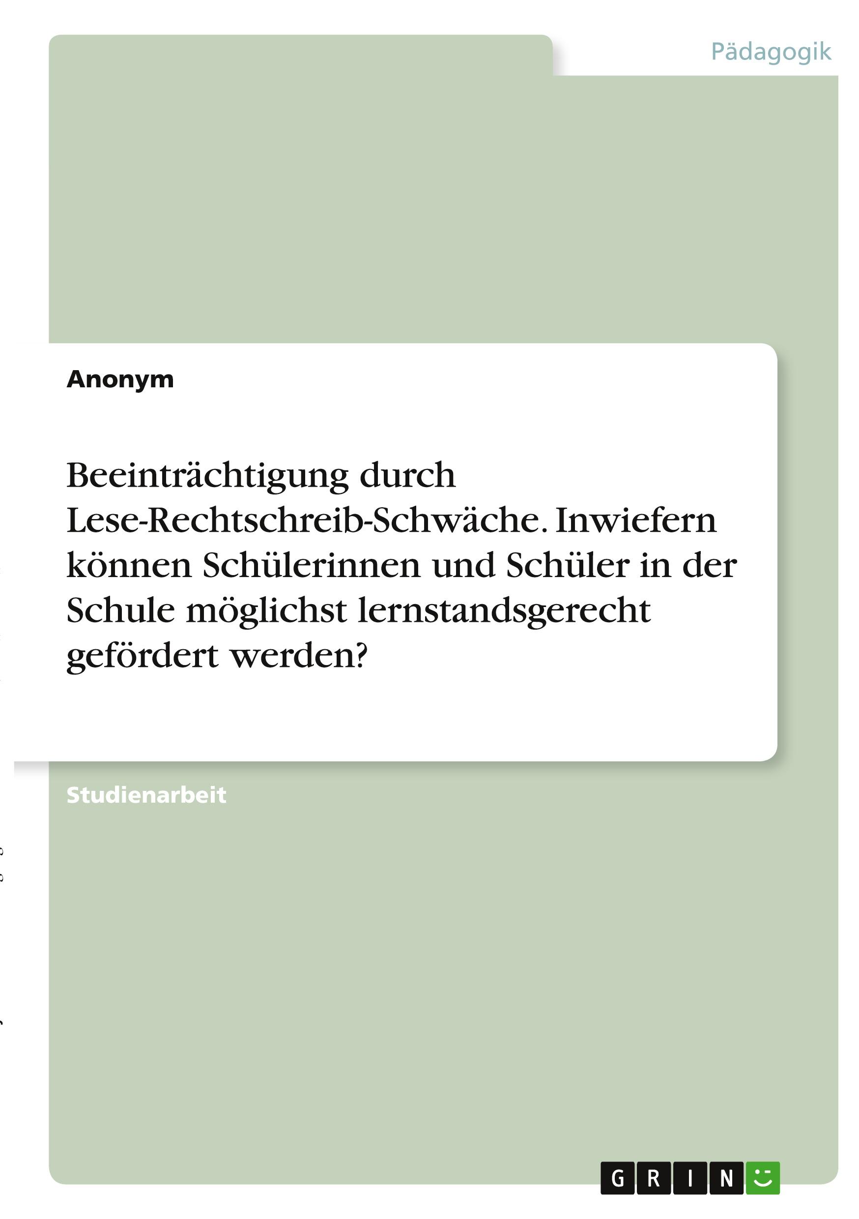 Beeinträchtigung durch Lese-Rechtschreib-Schwäche. Inwiefern können Schülerinnen und Schüler in der Schule möglichst lernstandsgerecht gefördert werden?