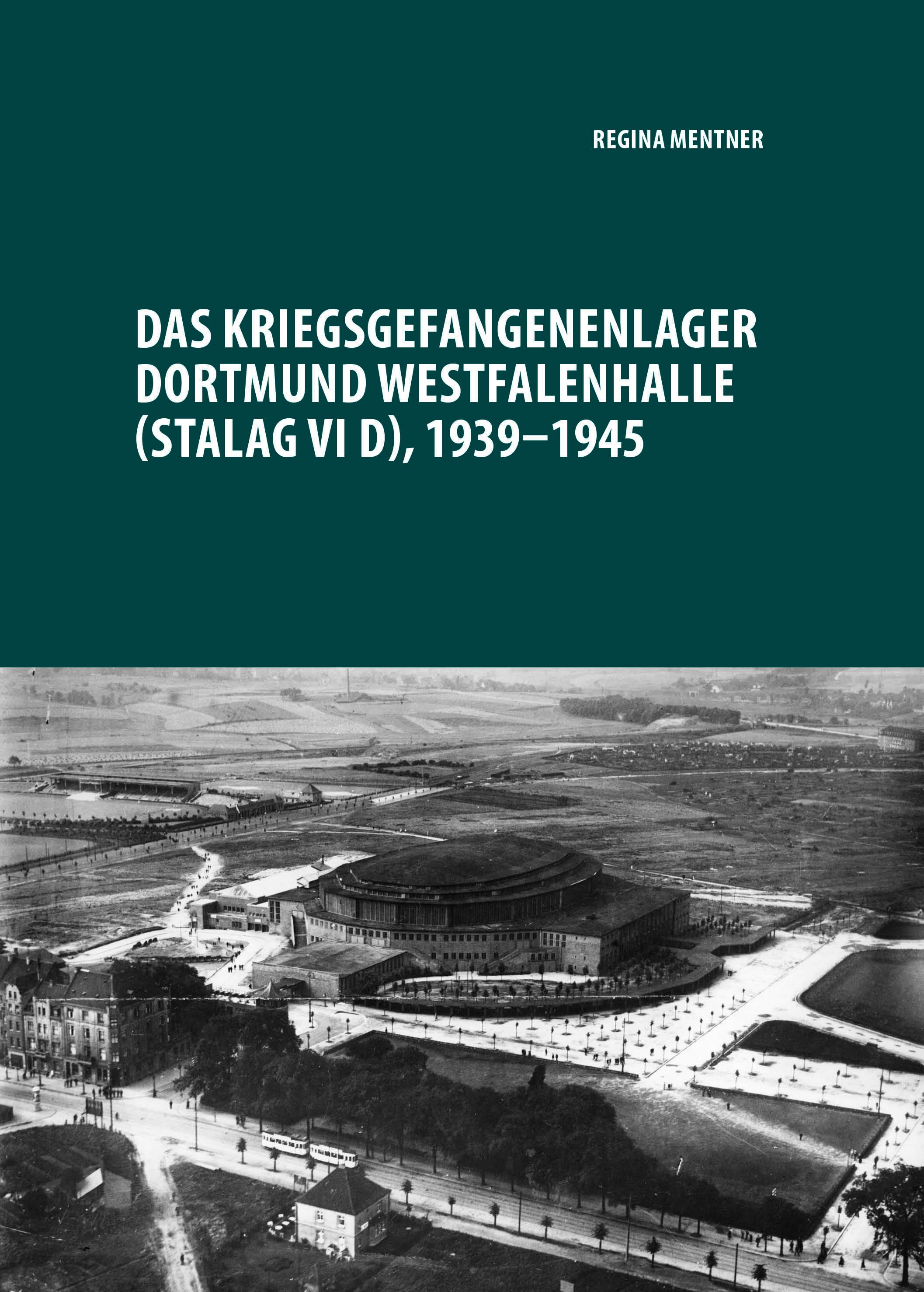 Das Kriegsgefangenenlager Dortmund Westfalenhalle (Stalag VI D), 1939-1945