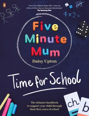 Five Minute Mum: Time for School: Easy, Fun Five-Minute Games to Support Reception and Key Stage 1 Children Throug H Their First Years at School