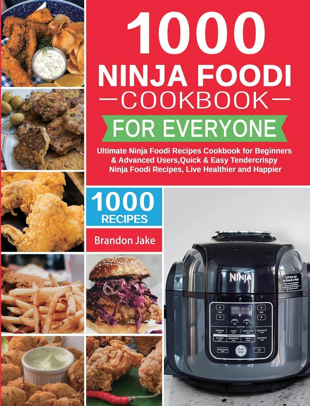 1000 Ninja Foodi Cookbook for Everyone: Ultimate Ninja Foodi Recipes Cookbook for Beginners & Advanced Users&#65292;Quick & Easy Tendercrispy Ninja Fo