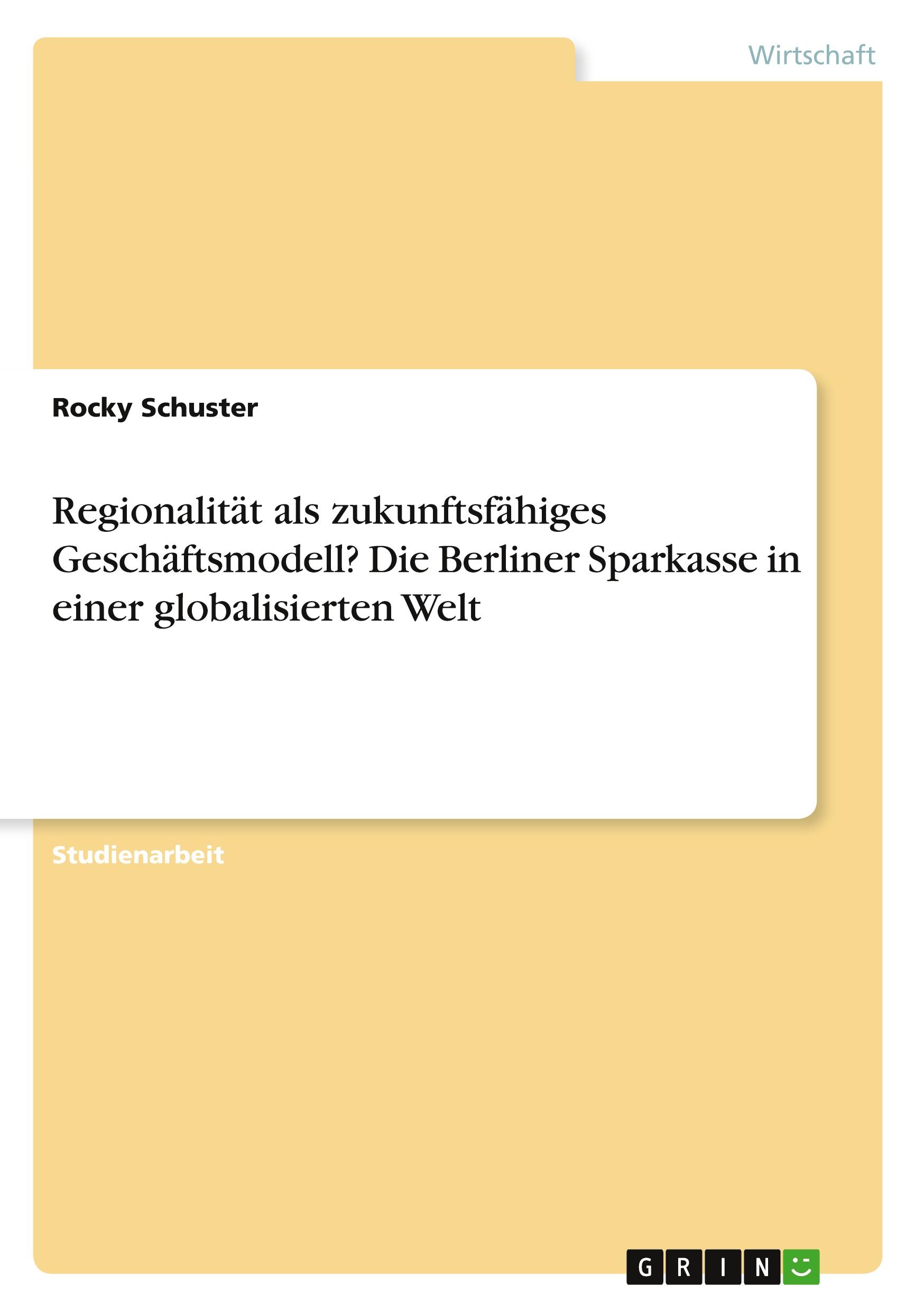 Regionalität als zukunftsfähiges Geschäftsmodell? Die Berliner Sparkasse in einer globalisierten Welt