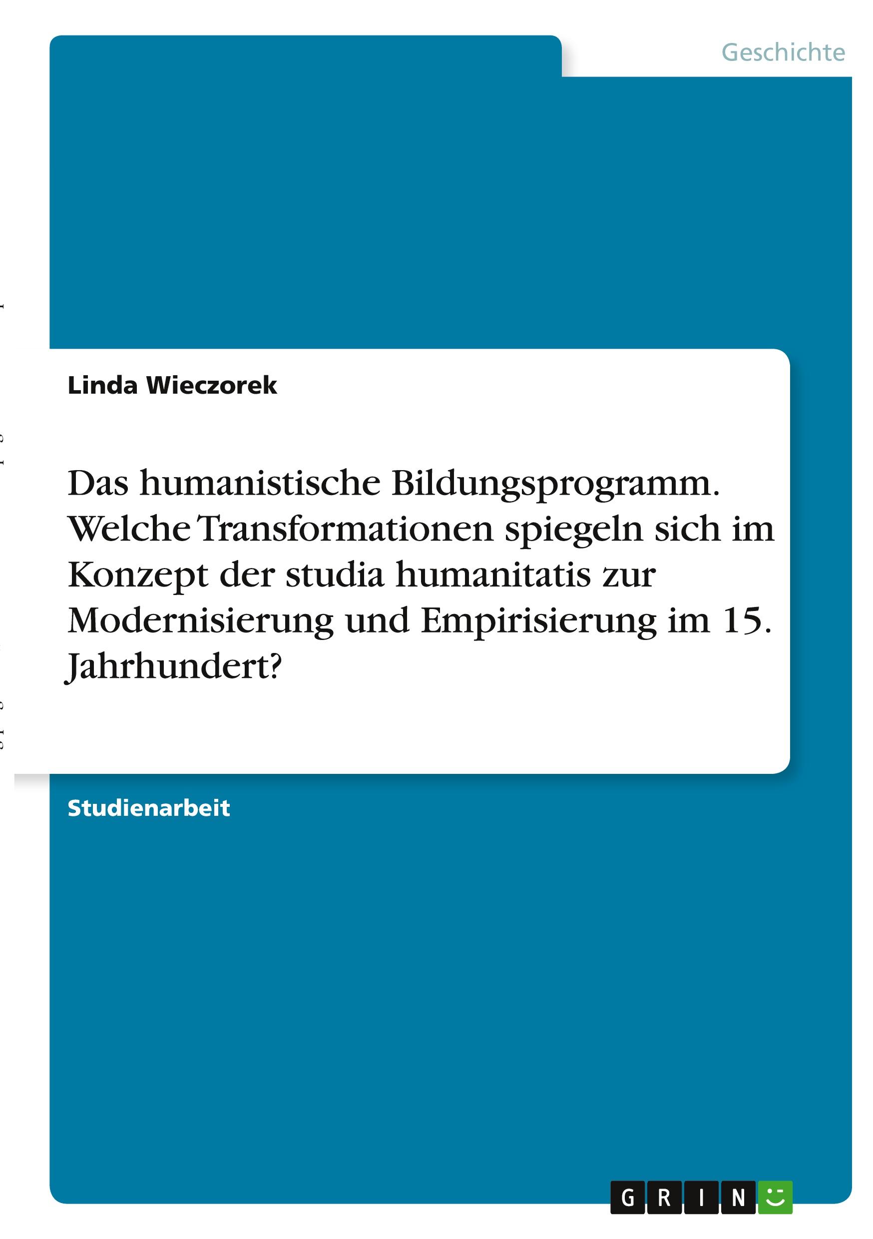 Das humanistische Bildungsprogramm. Welche Transformationen spiegeln sich im Konzept der studia humanitatis zur Modernisierung und Empirisierung im 15. Jahrhundert?