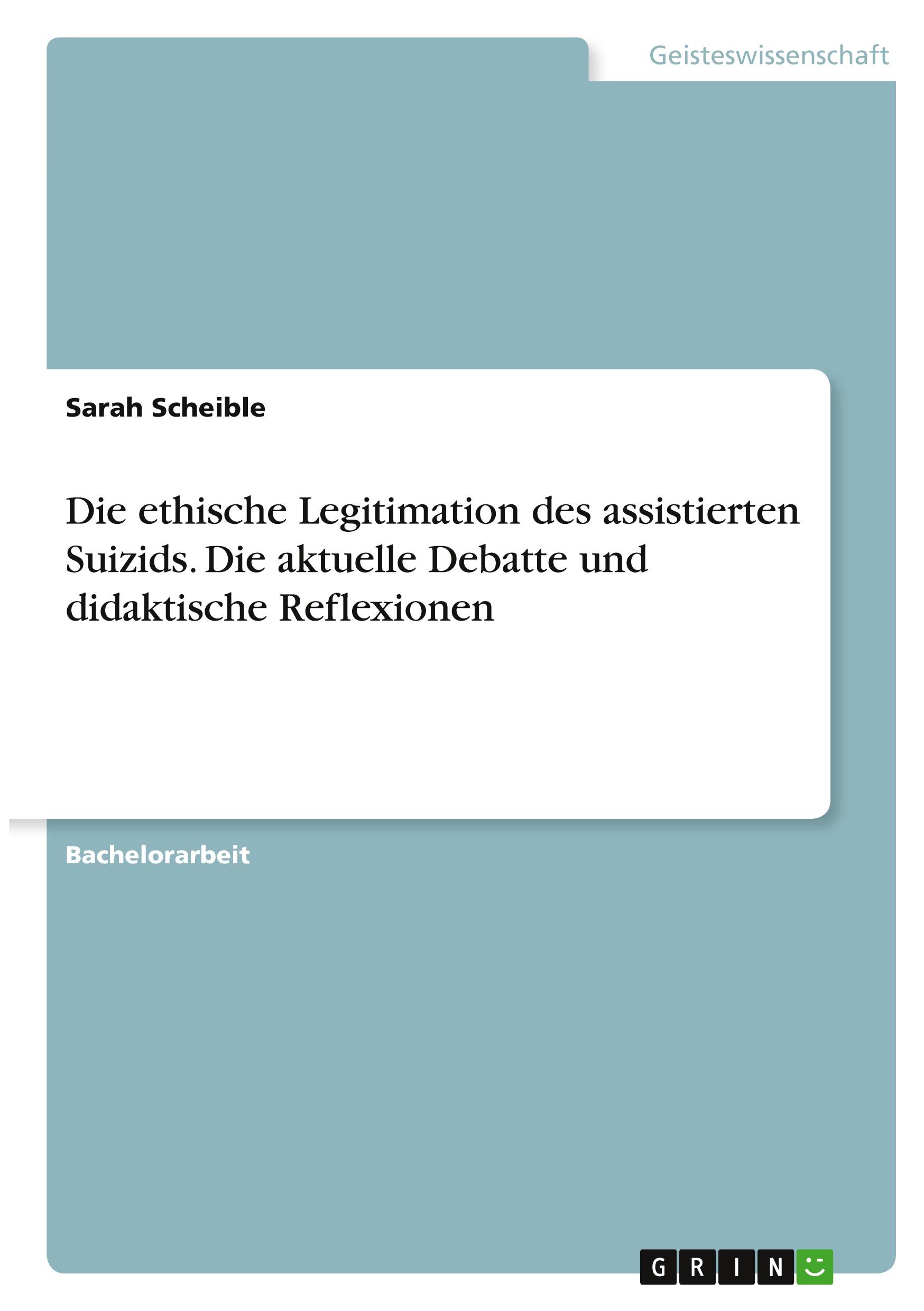 Die ethische Legitimation des assistierten Suizids. Die aktuelle Debatte und didaktische Reflexionen