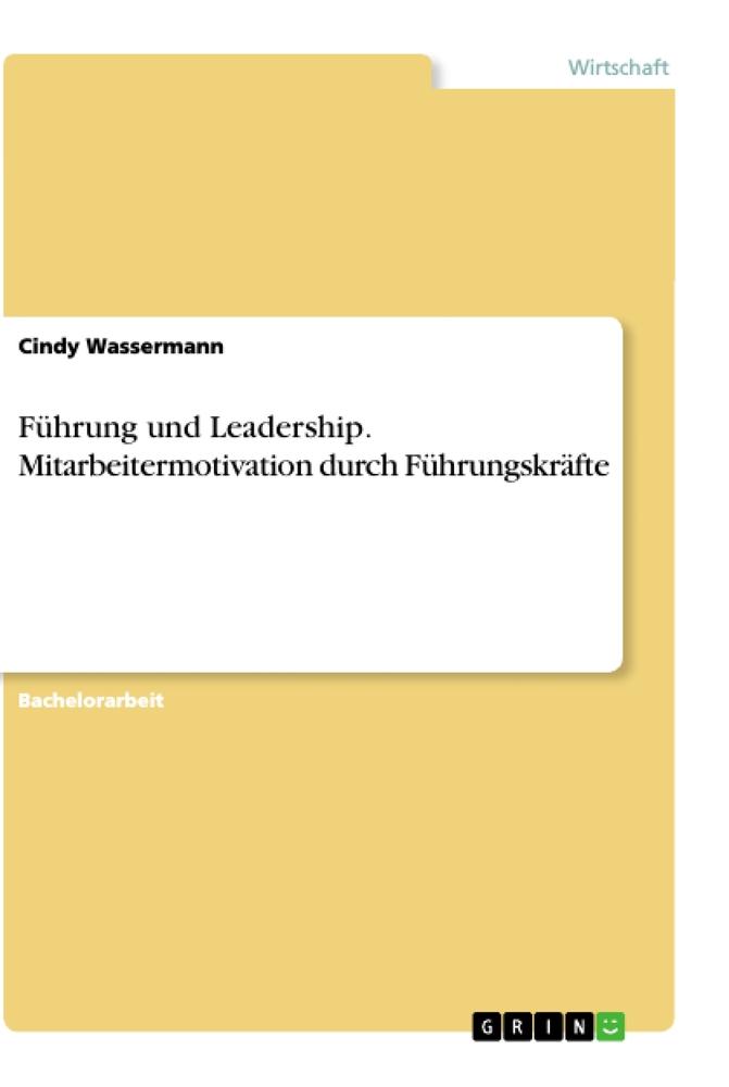 Führung und Leadership. Mitarbeitermotivation durch Führungskräfte