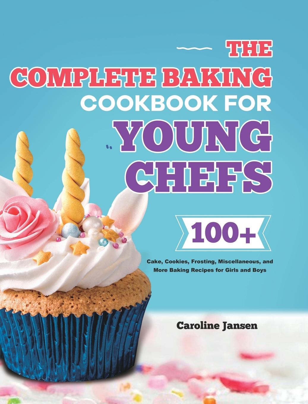 The Complete Baking Cookbook for Young Chefs