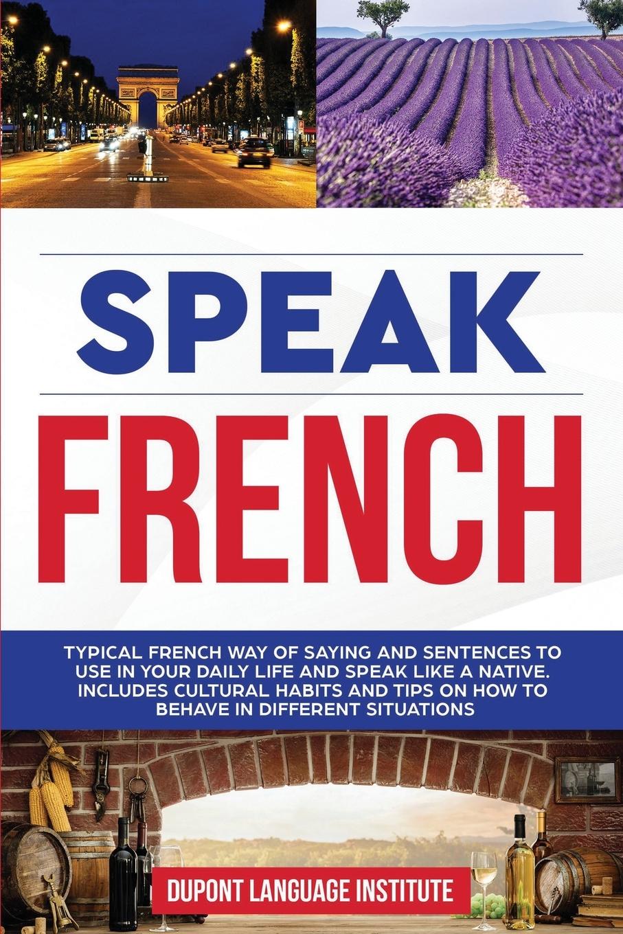 Speak French: Typical French way of saying and sentences to use in your daily life and speak like a native; Includes cultural habits