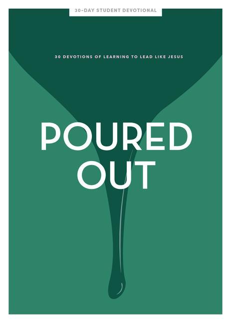 Poured Out - Teen Girls' Devotional: 30 Days of Learning to Lead Like Jesus Volume 11