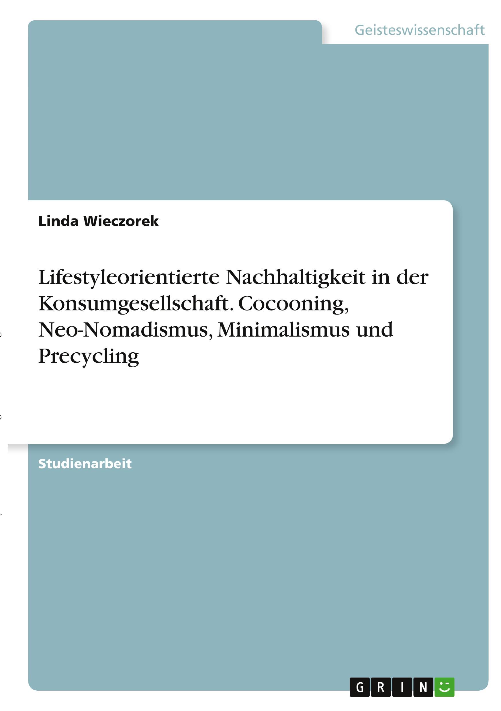 Lifestyleorientierte Nachhaltigkeit in der Konsumgesellschaft. Cocooning, Neo-Nomadismus, Minimalismus und Precycling