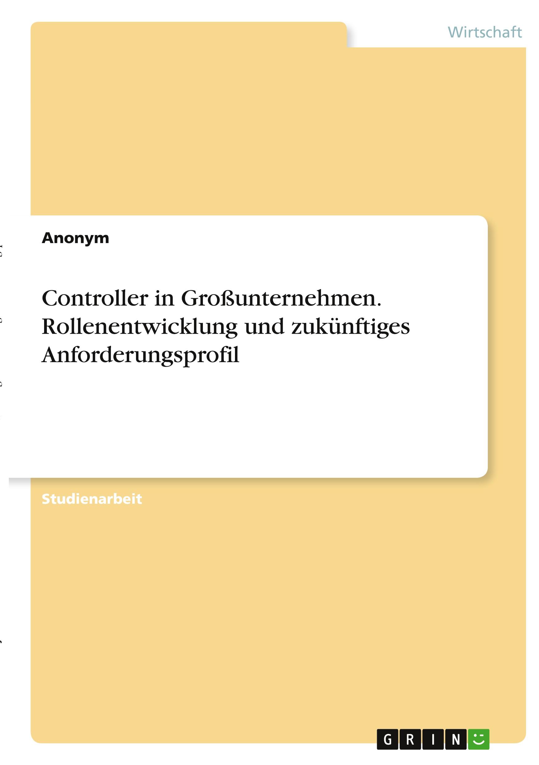 Controller in Großunternehmen. Rollenentwicklung und zukünftiges Anforderungsprofil