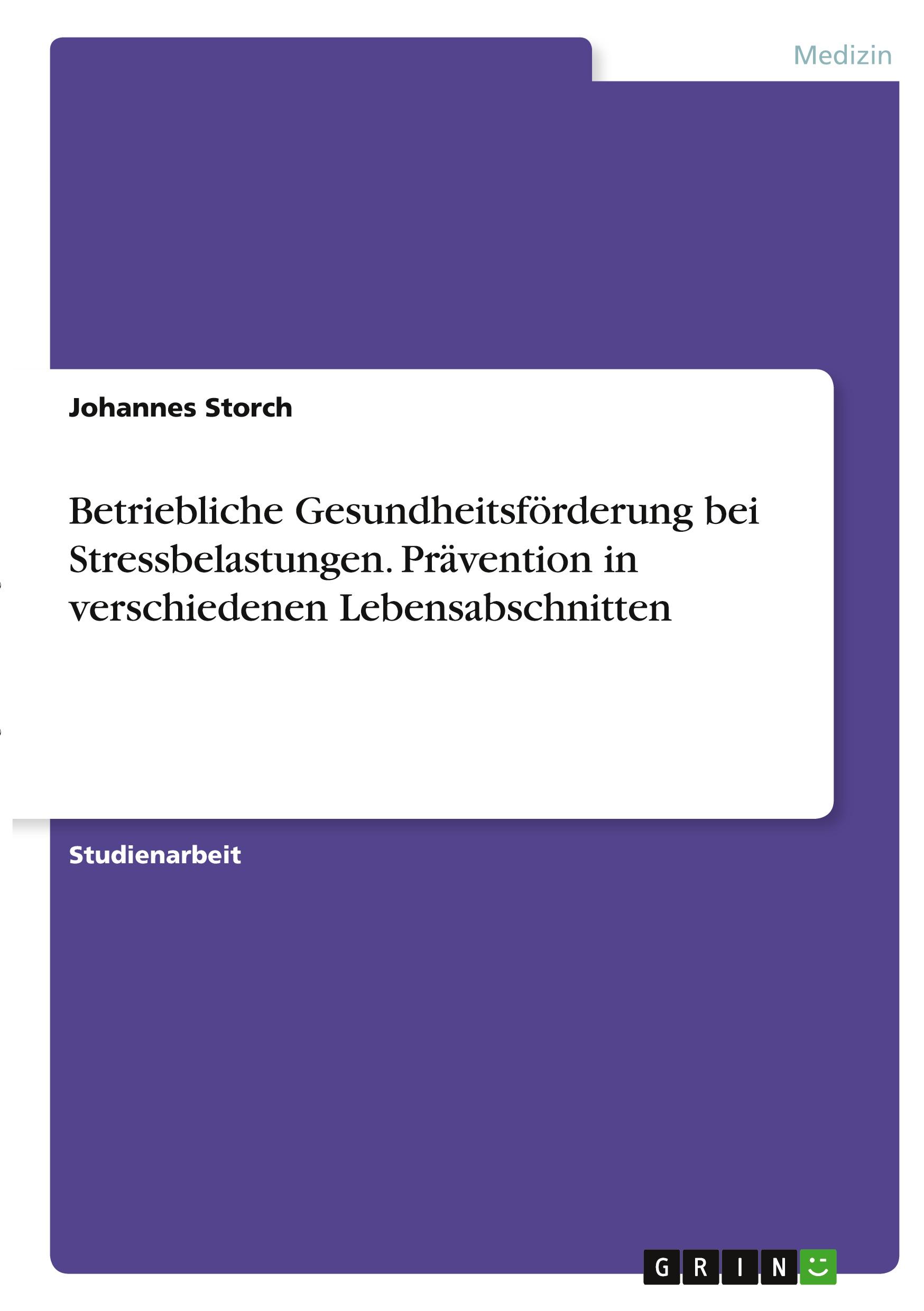 Betriebliche Gesundheitsförderung bei Stressbelastungen. Prävention in verschiedenen Lebensabschnitten