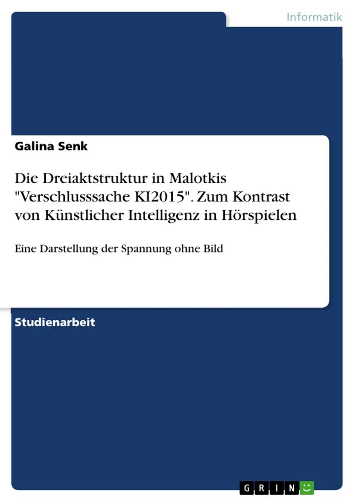 Die Dreiaktstruktur in Malotkis "Verschlusssache KI2015". Zum Kontrast von Künstlicher Intelligenz in Hörspielen