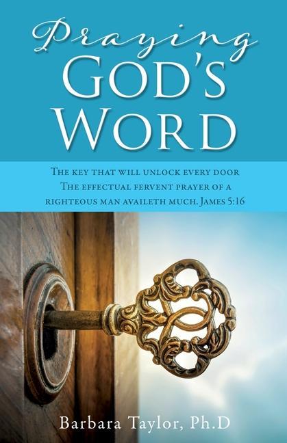 Praying God's Word: The key that will unlock every door The effectual fervent prayer of a righteous man availeth much. James 5:16