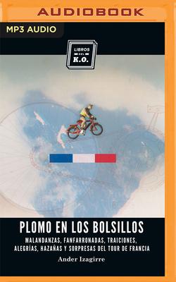 Plomo En Los Bolsillos (Narración En Castellano): Malandanzas, Fanfarronadas, Traiciones, Alegrías, Hazañas Y Sorpresas del Tour de Francia