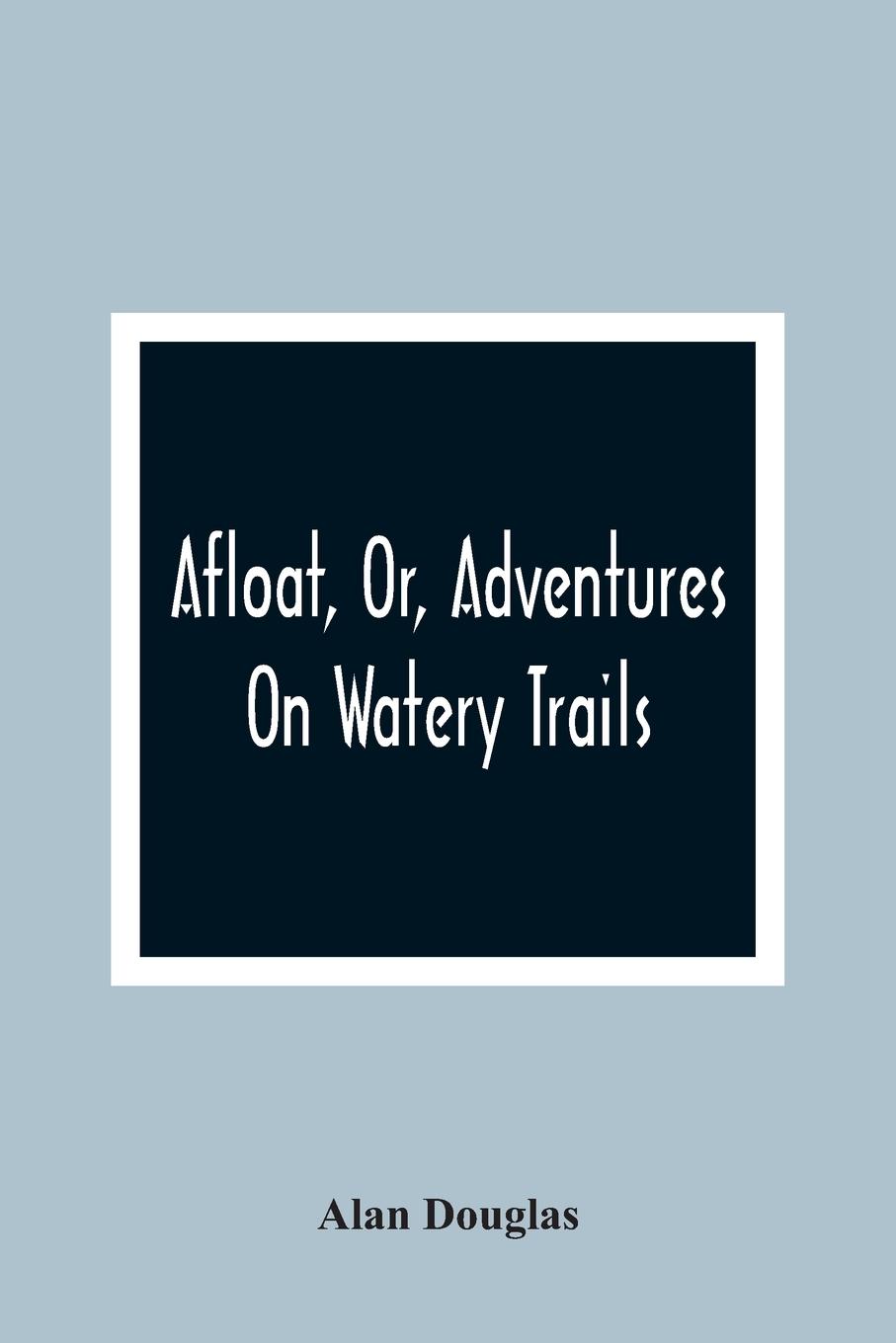 Afloat, Or, Adventures On Watery Trails