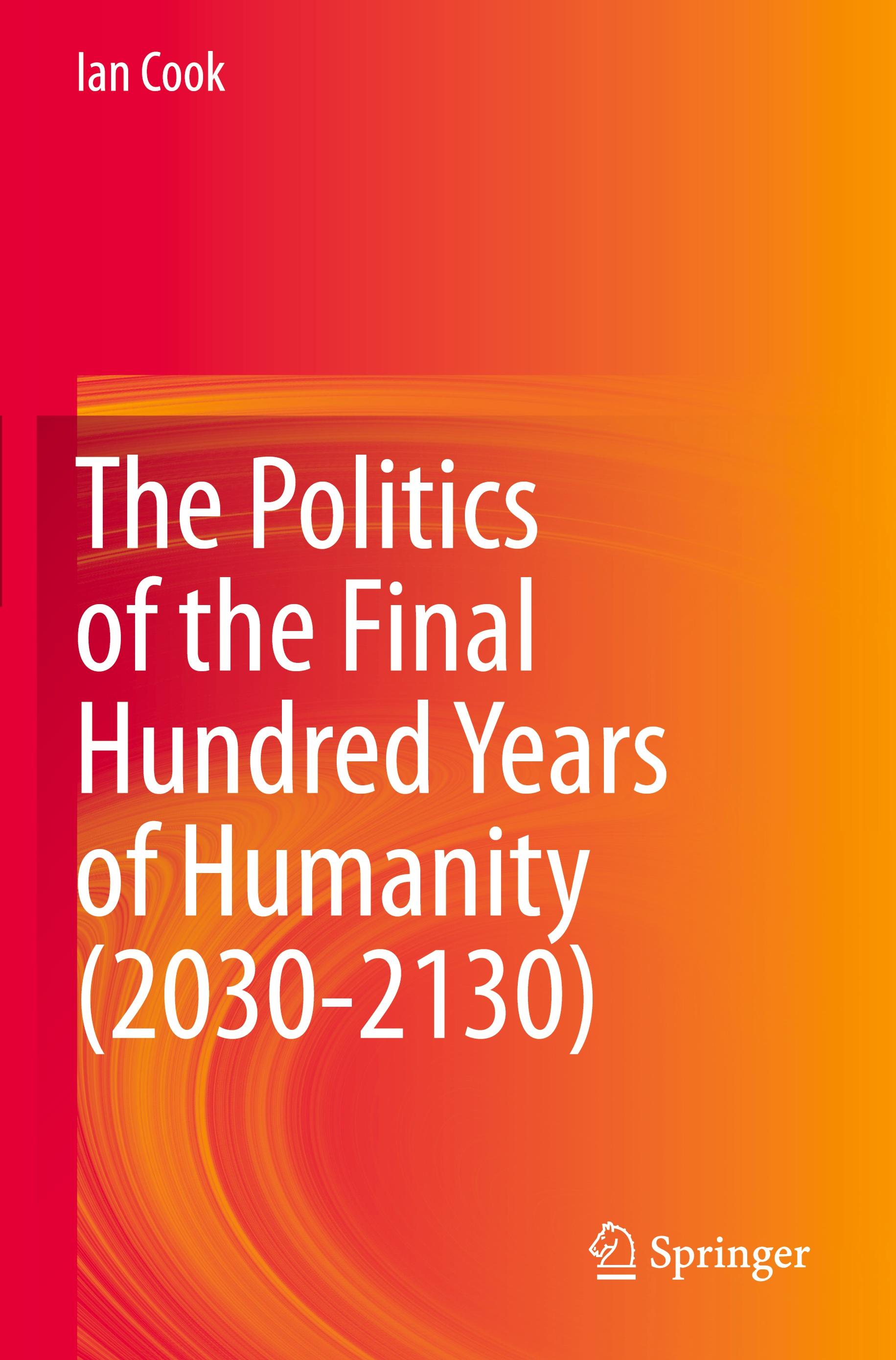 The Politics of the Final Hundred Years of Humanity (2030-2130)