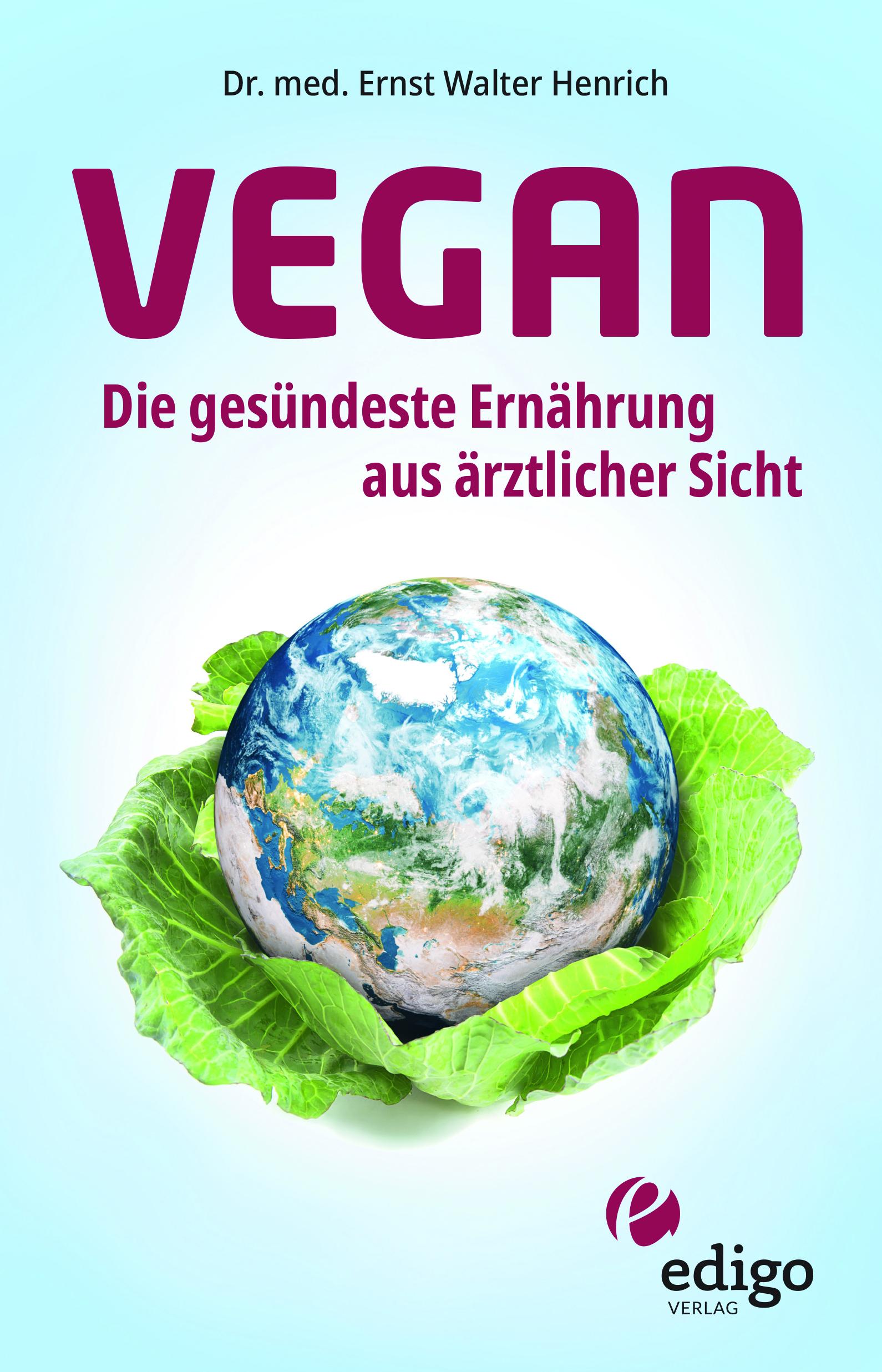 Vegan. Die gesündeste Ernährung aus ärztlicher Sicht. Gesund ernähren bei Diabetes, Bluthochdruck, Osteoporose - Demenz und Krebs vorbeugen.