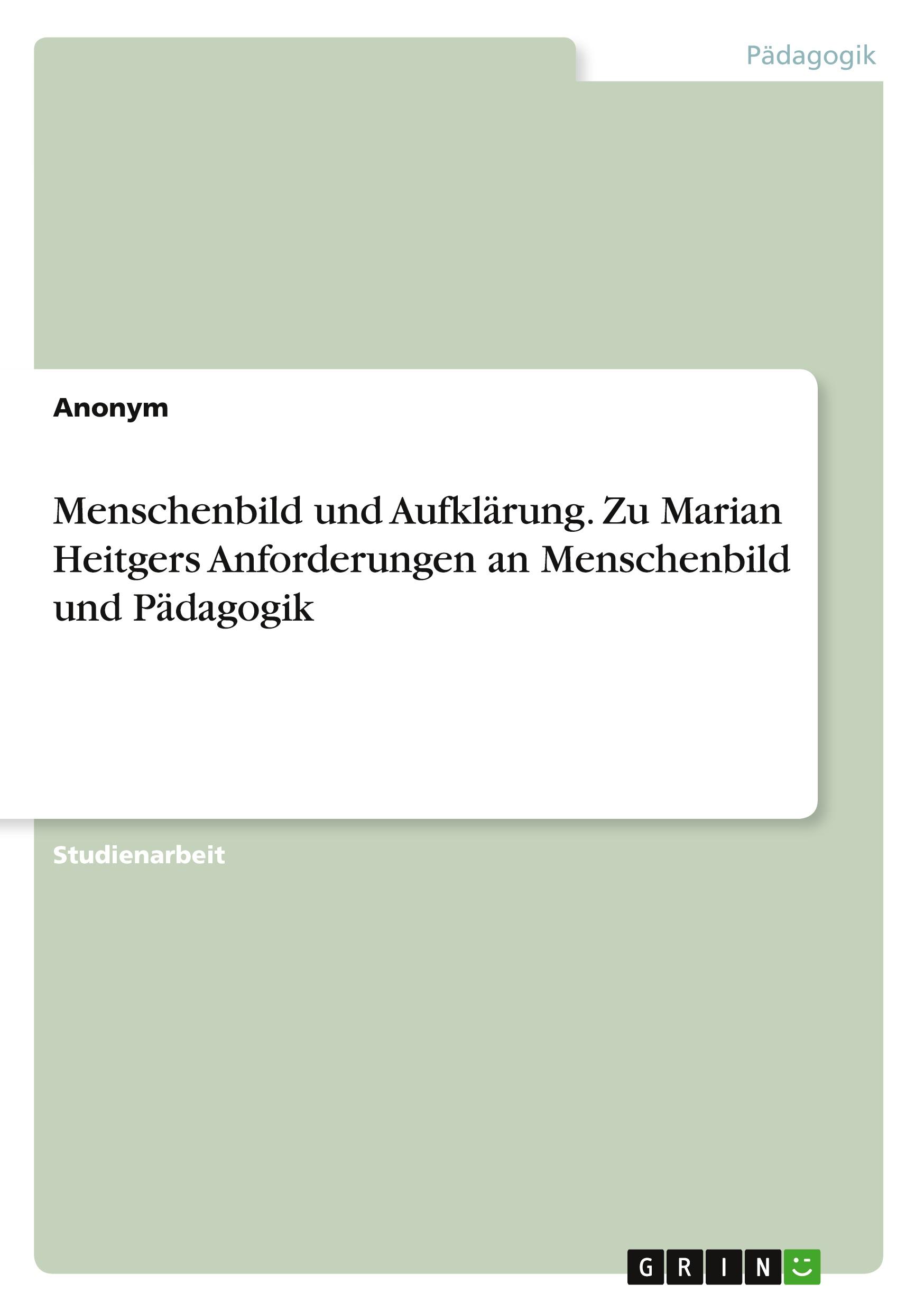 Menschenbild und Aufklärung.  Zu Marian Heitgers Anforderungen an Menschenbild und Pädagogik