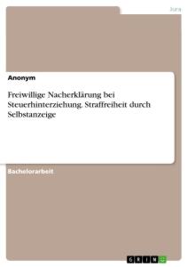 Freiwillige Nacherklärung bei Steuerhinterziehung. Straffreiheit durch Selbstanzeige