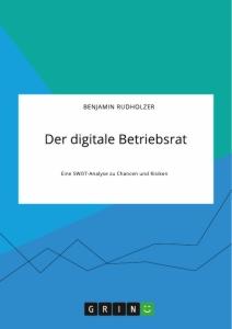 Der digitale Betriebsrat. Eine SWOT-Analyse zu Chancen und Risiken