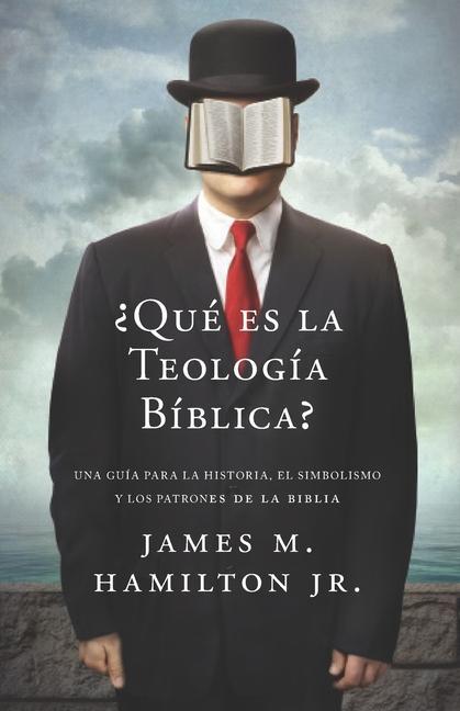 ¿Que es la Teologia Biblica?: Una guía para la Historia, el Simbolismo y los Patrones de la Biblia