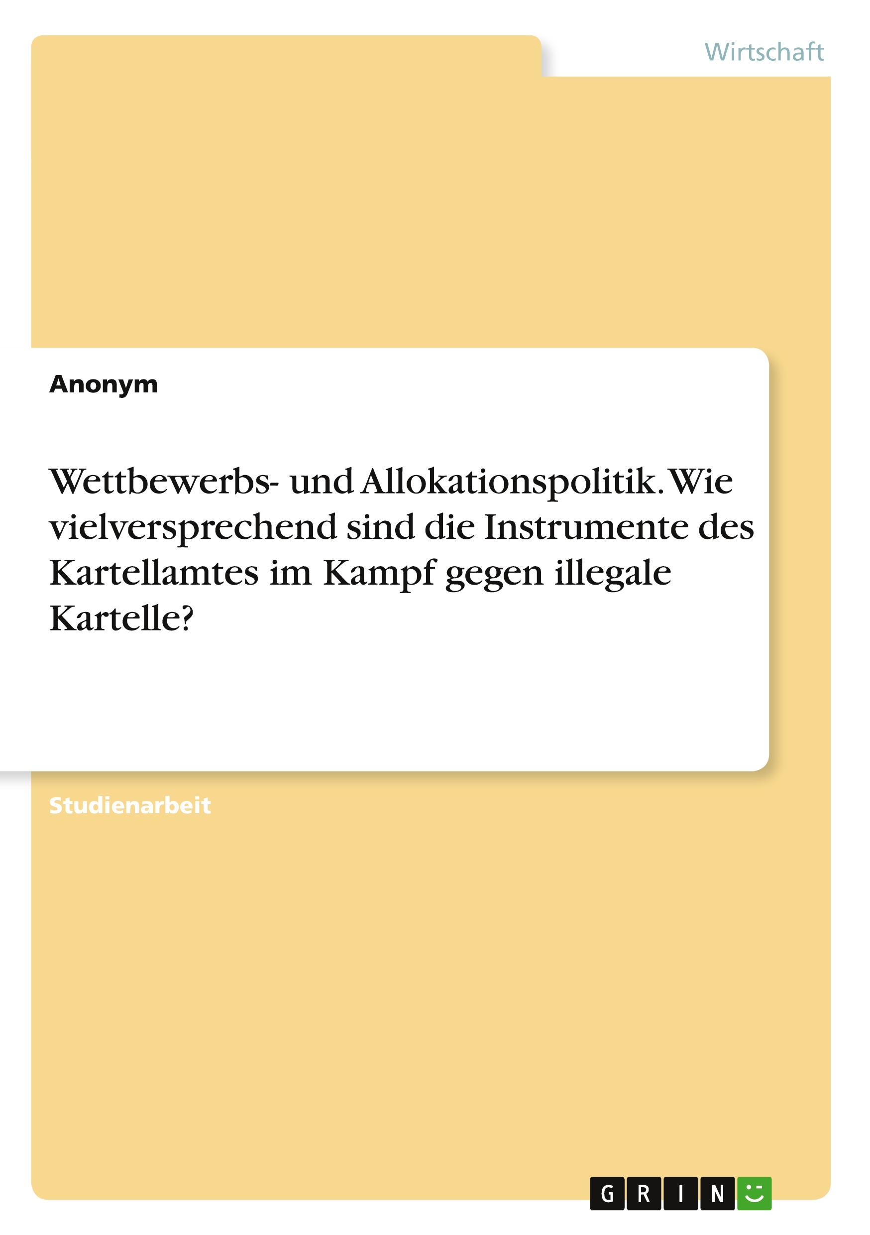 Wettbewerbs- und Allokationspolitik. Wie vielversprechend sind die Instrumente des Kartellamtes im Kampf gegen illegale Kartelle?