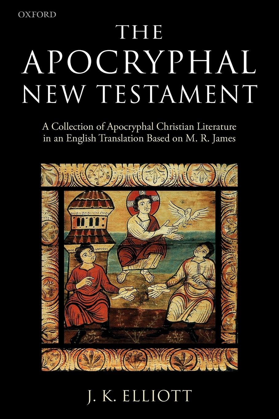 The Apocryphal New Testament A Collection of Apocryphal Christian Literature in an English Translation