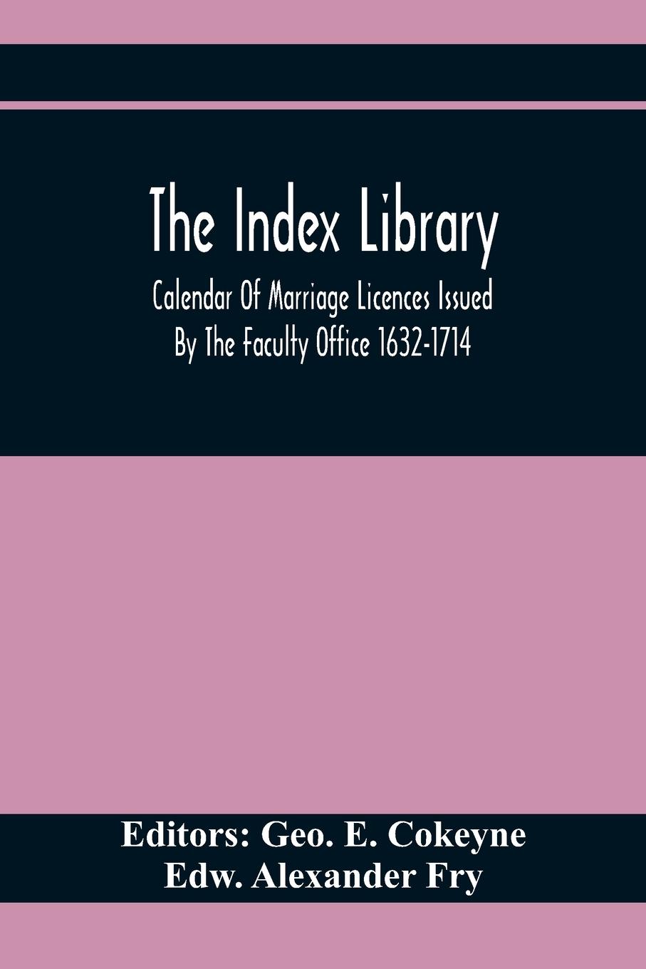 The Index Library; Calendar Of Marriage Licences Issued By The Faculty Office 1632-1714