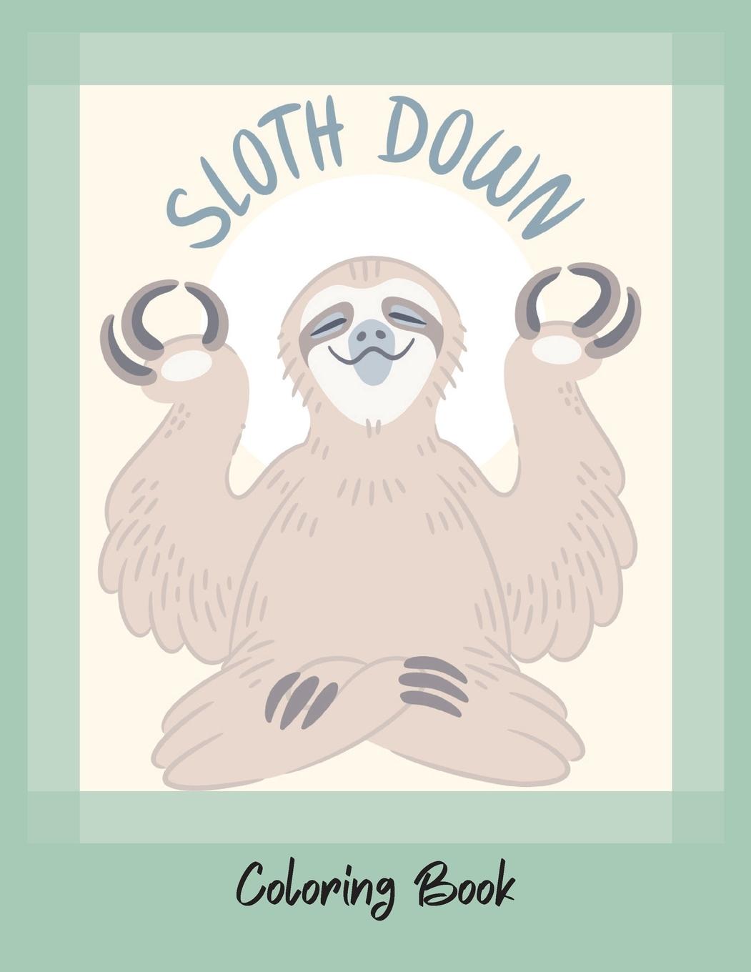 Sloth Down|Grow your own sloth| An Adult Coloring Book with Lazy Sloths, Adorable Sloths, Funny Sloths| Coloring book|