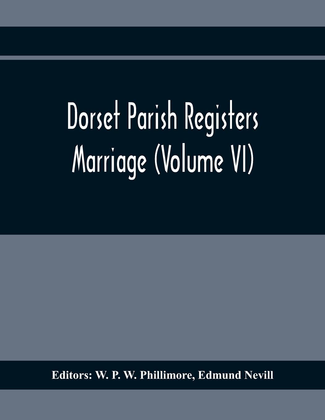 Dorset Parish Registers. Marriage (Volume VI)