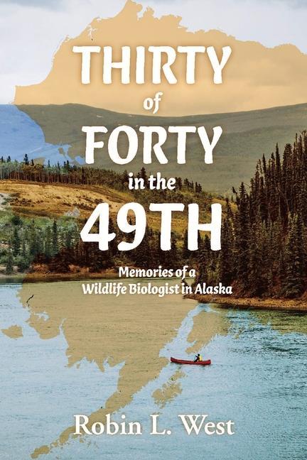 Thirty of Forty in the 49th: Memories of a Wildlife Biologist in Alaska